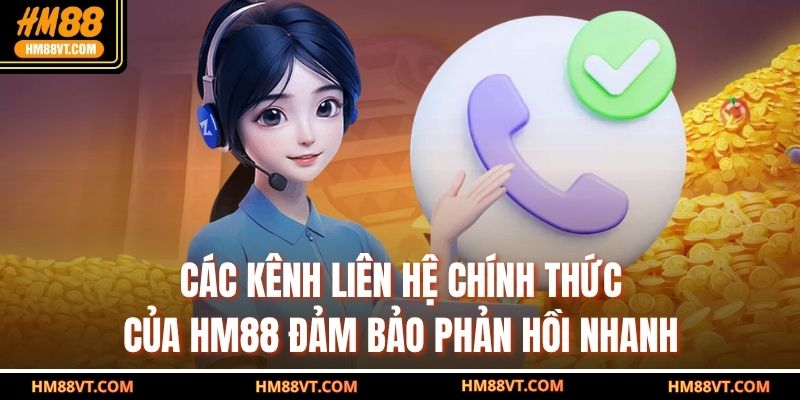 Các kênh liên hệ chính thức của HM88 đảm bảo phản hồi nhanh