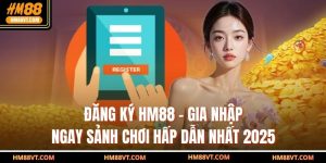 Đăng Ký HM88 – Gia Nhập Ngay Sảnh Chơi Hấp Dẫn Nhất 2025