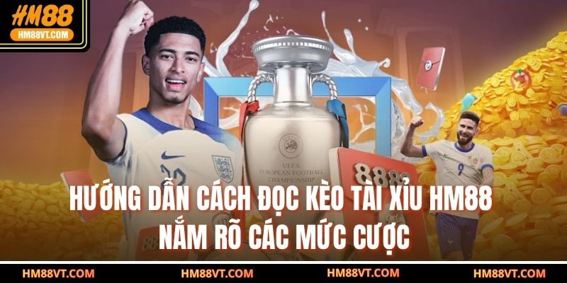 Hướng dẫn cách đọc kèo tài xỉu HM88 – nắm rõ các mức cược