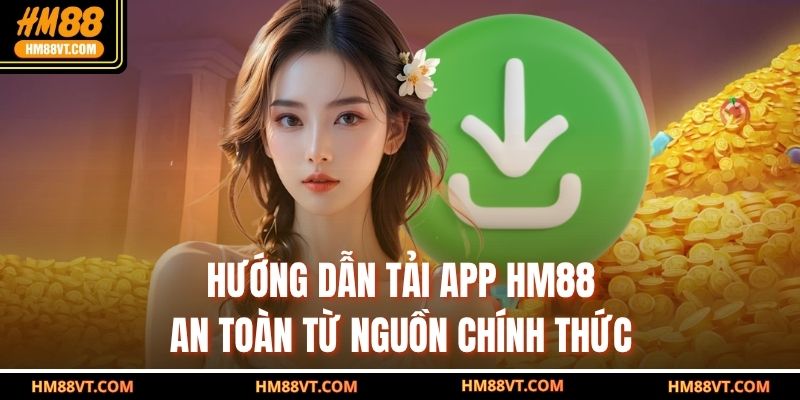 Hướng dẫn tải app HM88 an toàn từ nguồn chính thức