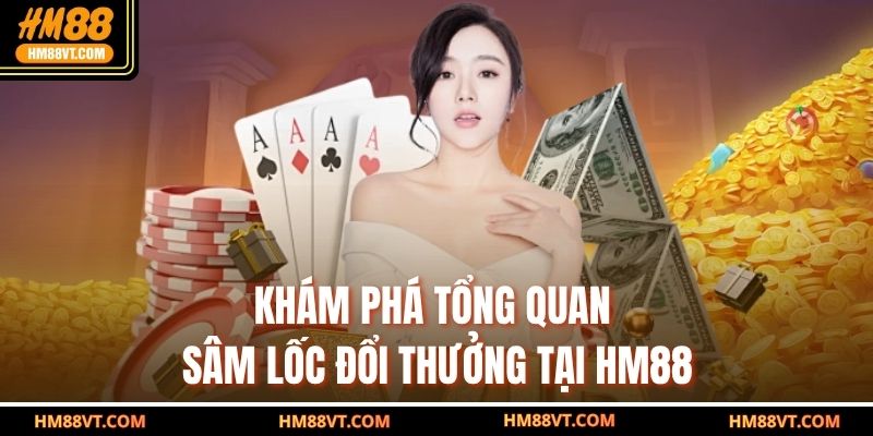 Khám phá tổng quan sâm lốc đổi thưởng tại HM88