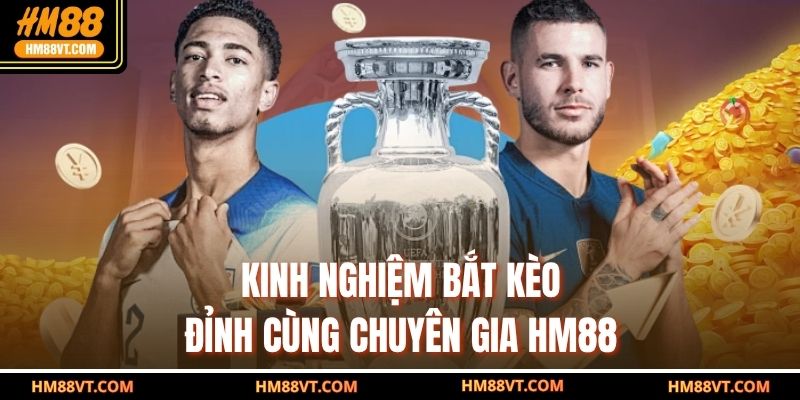 Kinh nghiệm bắt kèo đỉnh cùng chuyên gia HM88