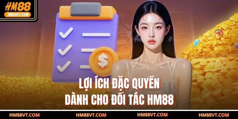 Lợi ích đặc quyền dành cho đối tác HM88