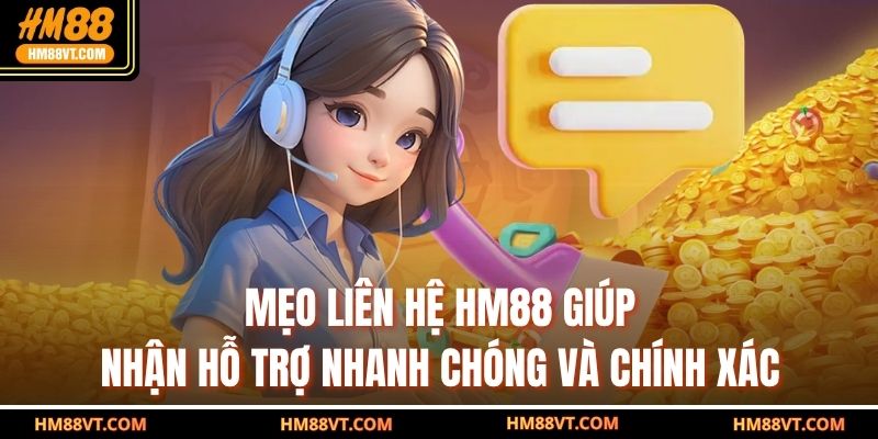 Mẹo liên hệ HM88 giúp nhận hỗ trợ nhanh chóng và chính xác