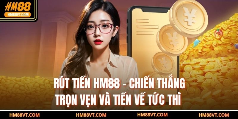 Rút Tiền HM88 – Chiến Thắng Trọn Vẹn Và Tiền Về Tức Thì